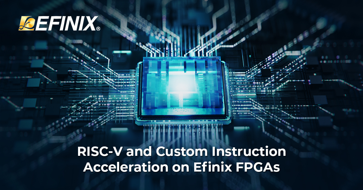 RISC-V And Custom Instruction Acceleration On Efinix FPGAs